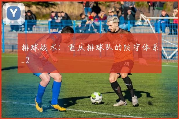 排球战术：重庆排球队的防守体系_2